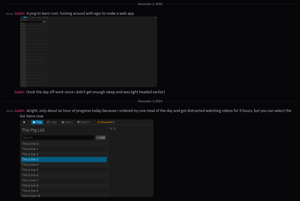A Discord message from Justin on December 2, 2024: "trying to learn rust, fucking around with egui to make a web app (took the day off work since i didn't get enough sleep and was light headed earlier)." Included is a screenshot showing a navbar at the top (options "Pigs," "Logs," "Users," and "System") and a list of items on the left. Each item is titled "This is a line," numbered 1-40. On December 3, 2024, from Justin: "alright, only about an hour of progress today because i ordered my one meal of the day and got distracted watching videos for 5 hours, but you can select the list items now." Screenshot shows the same list as yesterday, with line 3's background highlighted in blue.